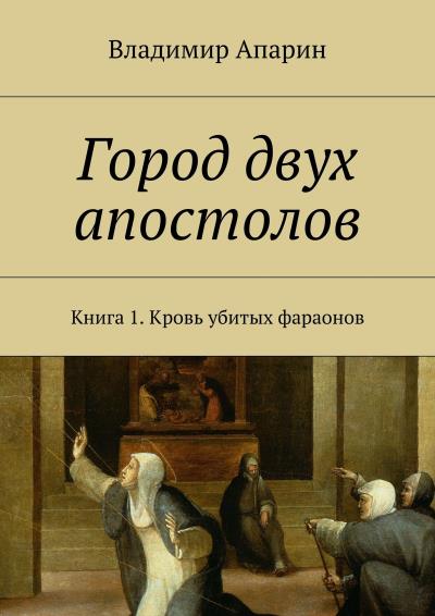 Книга Город двух апостолов. Книга 1. Кровь убитых фараонов (Владимир Апарин)